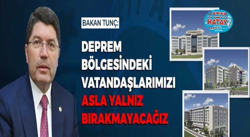 BAKAN TUNÇ: DEPREM BÖLGESİNDEKİ VATANDAŞLARIMIZI ASLA YALNIZ BIRAKMAYACAĞIZ
