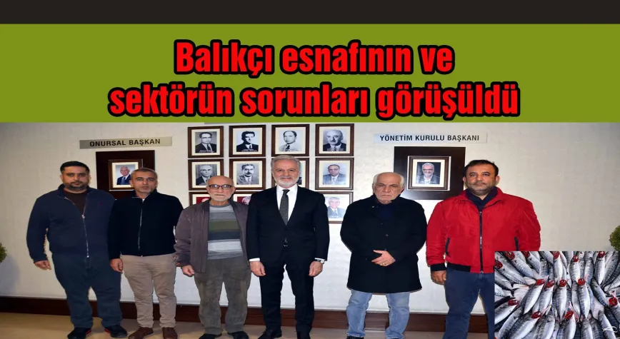 BALIKÇI ESNAFININ SORUNLARI GÖRÜŞÜLDÜ