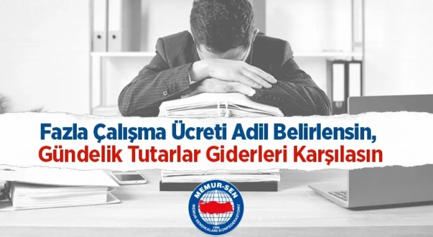 Fazla Çalışma Ücreti Adil Belirlensin, Gündelik Tutarlar Giderleri Karşılasın
