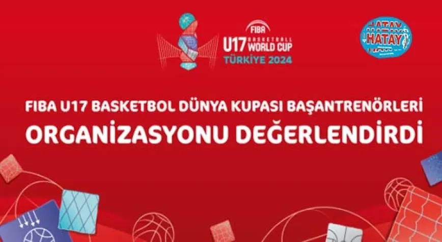İstanbul’da Düzenlenen FIBA U17 Basketbol Dünya Kupası’na Yabancı Antrenörlerden Tam Not
