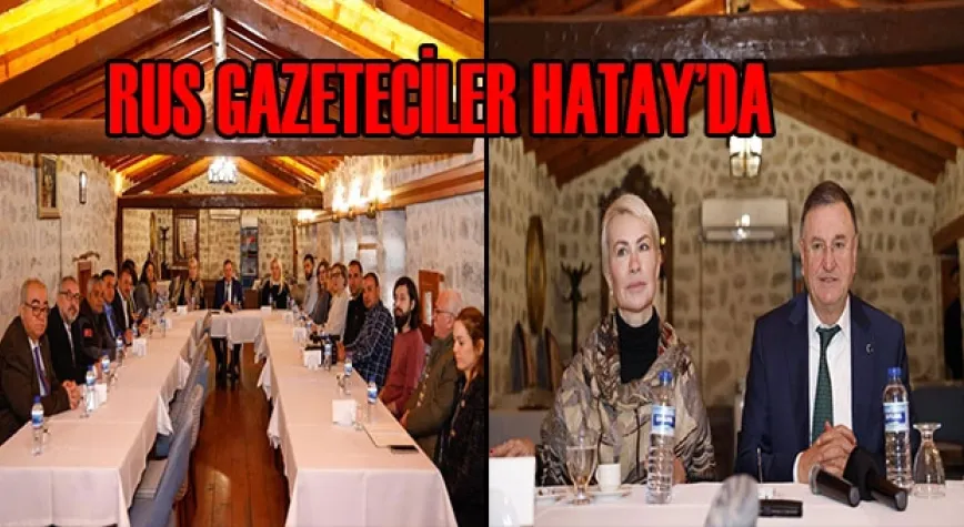 RUS GAZETECİLER HATAY’DA