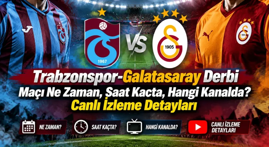 Trabzonspor-Galatasaray Derbi Maçı Ne Zaman, Saat Kaçta, Hangi Kanalda? Canlı İzleme Detayları